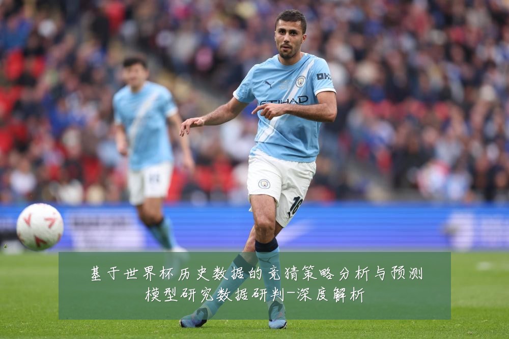 基于世界杯历史数据的竞猜策略分析与预测模型研究数据研判-深度解析